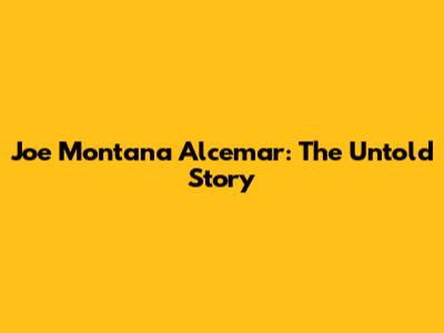 Joe Montana Alcemar: The Untold Story