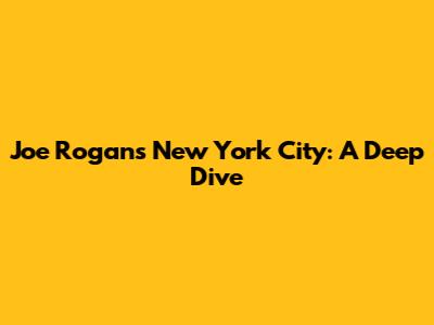 Joe Rogan's New York City: A Deep Dive