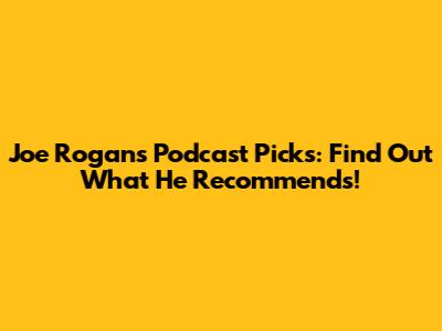 Joe Rogan's Podcast Picks: Find Out What He Recommends!