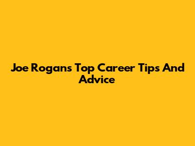Joe Rogan's Top Career Tips And Advice