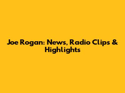 Joe Rogan: News, Radio Clips & Highlights