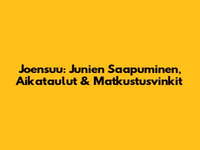 Joensuu: Junien Saapuminen, Aikataulut & Matkustusvinkit