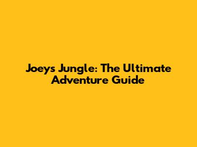 Joey's Jungle: The Ultimate Adventure Guide