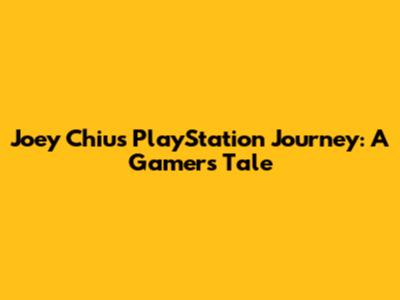 Joey Chiu's PlayStation Journey: A Gamer's Tale