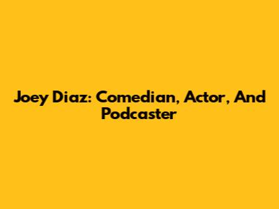 Joey Diaz: Comedian, Actor, And Podcaster