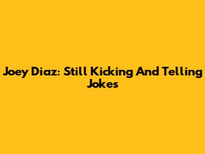 Joey Diaz: Still Kicking And Telling Jokes