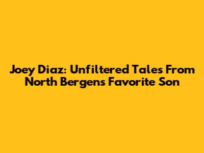 Joey Diaz: Unfiltered Tales From North Bergen's Favorite Son