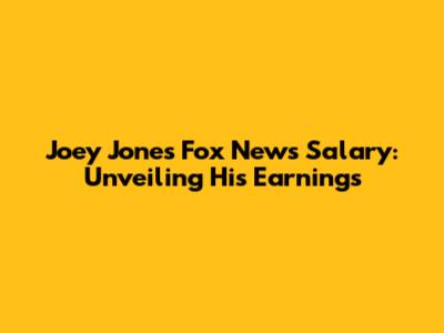 Joey Jones' Fox News Salary: Unveiling His Earnings