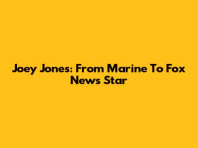 Joey Jones: From Marine To Fox News Star
