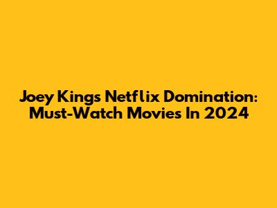 Joey King's Netflix Domination: Must-Watch Movies In 2024
