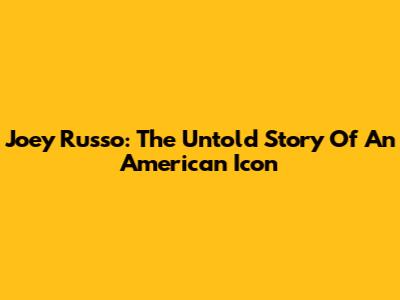 Joey Russo: The Untold Story Of An American Icon