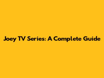 Joey TV Series: A Complete Guide