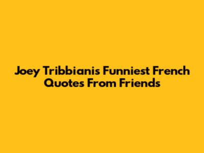 Joey Tribbiani's Funniest French Quotes From Friends
