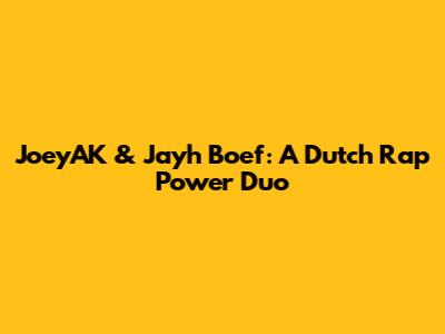 JoeyAK & Jayh Boef: A Dutch Rap Power Duo