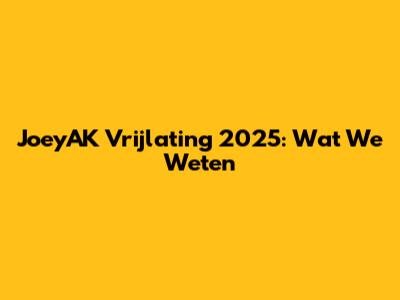 JoeyAK Vrijlating 2025: Wat We Weten