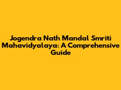 Jogendra Nath Mandal Smriti Mahavidyalaya: A Comprehensive Guide