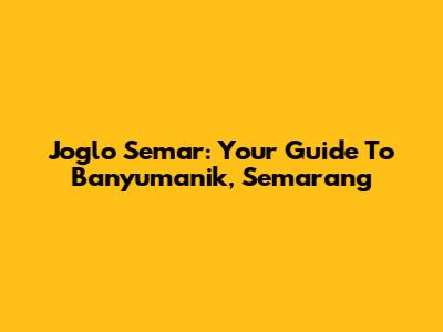 Joglo Semar: Your Guide To Banyumanik, Semarang