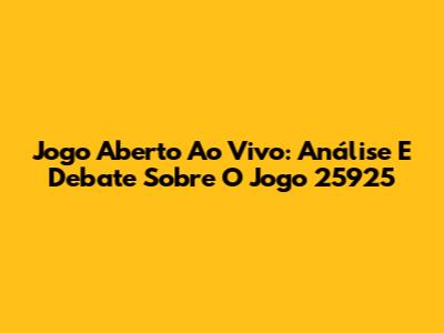 Jogo Aberto Ao Vivo: Análise E Debate Sobre O Jogo 25925