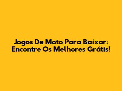 Jogos De Moto Para Baixar: Encontre Os Melhores Grátis!