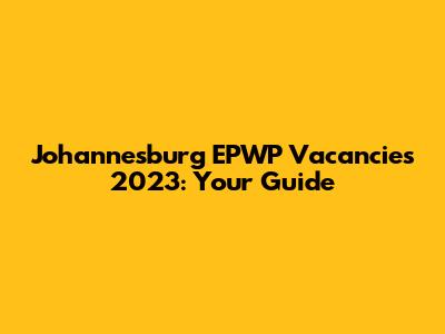 Johannesburg EPWP Vacancies 2023: Your Guide