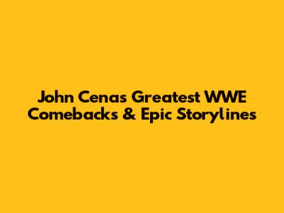 John Cena's Greatest WWE Comebacks & Epic Storylines