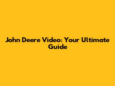 John Deere Video: Your Ultimate Guide