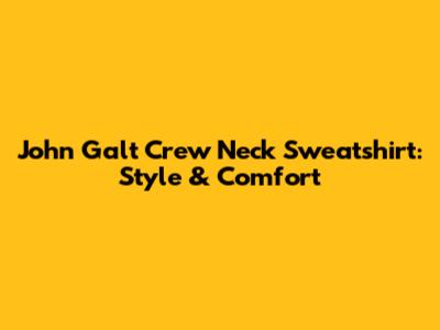 John Galt Crew Neck Sweatshirt: Style & Comfort