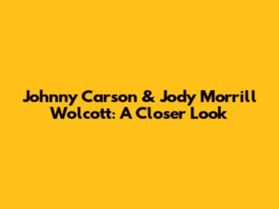 Johnny Carson & Jody Morrill Wolcott: A Closer Look