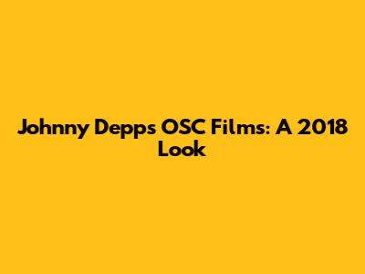 Johnny Depp's OSC Films: A 2018 Look