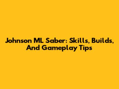 Johnson ML Saber: Skills, Builds, And Gameplay Tips