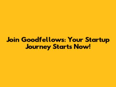 Join Goodfellows: Your Startup Journey Starts Now!