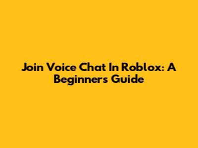 Join Voice Chat In Roblox: A Beginner's Guide