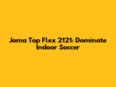 Joma Top Flex 2121: Dominate Indoor Soccer