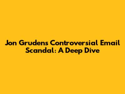 Jon Gruden's Controversial Email Scandal: A Deep Dive