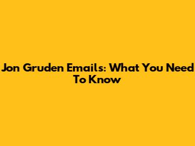 Jon Gruden Emails: What You Need To Know