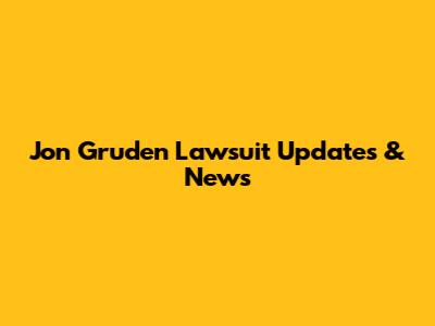 Jon Gruden Lawsuit Updates & News