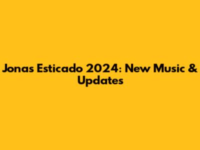 Jonas Esticado 2024: New Music & Updates
