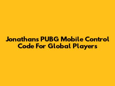 Jonathan's PUBG Mobile Control Code For Global Players
