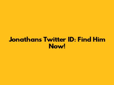 Jonathan's Twitter ID: Find Him Now!