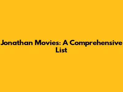 Jonathan Movies: A Comprehensive List
