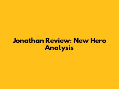 Jonathan Review: New Hero Analysis