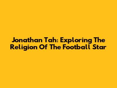 Jonathan Tah: Exploring The Religion Of The Football Star