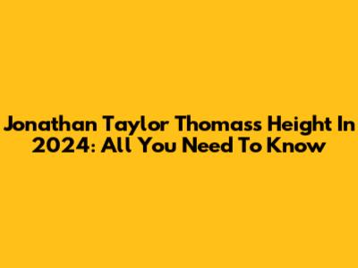 Jonathan Taylor Thomas's Height In 2024: All You Need To Know