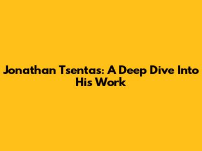 Jonathan Tsentas: A Deep Dive Into His Work
