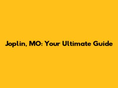 Joplin, MO: Your Ultimate Guide