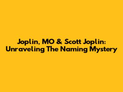 Joplin, MO & Scott Joplin: Unraveling The Naming Mystery