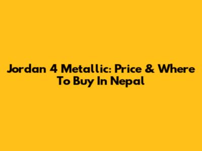 Jordan 4 Metallic: Price & Where To Buy In Nepal