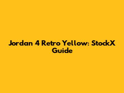 Jordan 4 Retro Yellow: StockX Guide