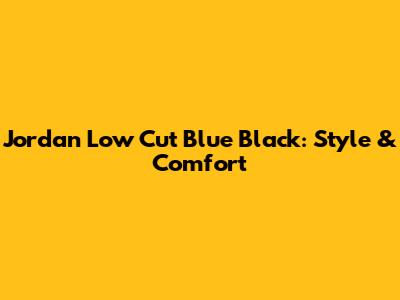 Jordan Low Cut Blue Black: Style & Comfort
