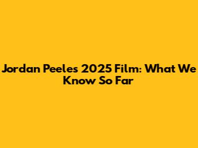 Jordan Peele's 2025 Film: What We Know So Far